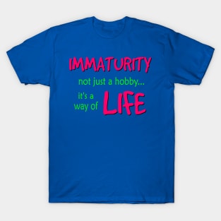 Immaturity is a way of Life T-Shirt